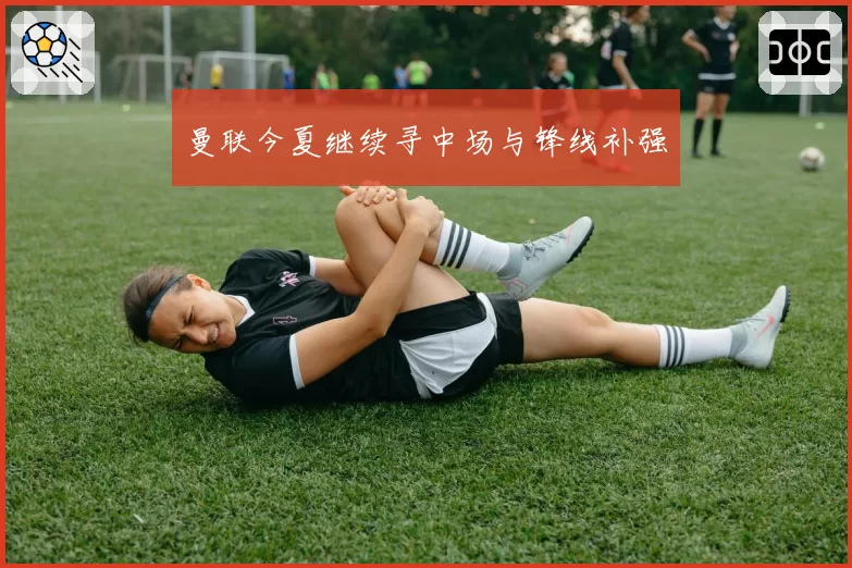 曼联今夏继续寻中场与锋线补强