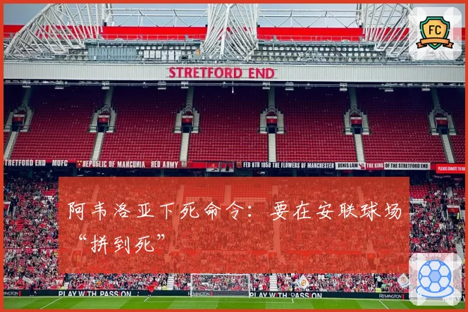 阿韦洛亚下死命令：要在安联球场“拼到死”