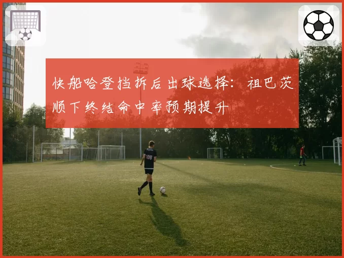 快船哈登挡拆后出球选择：祖巴茨顺下终结命中率预期提升